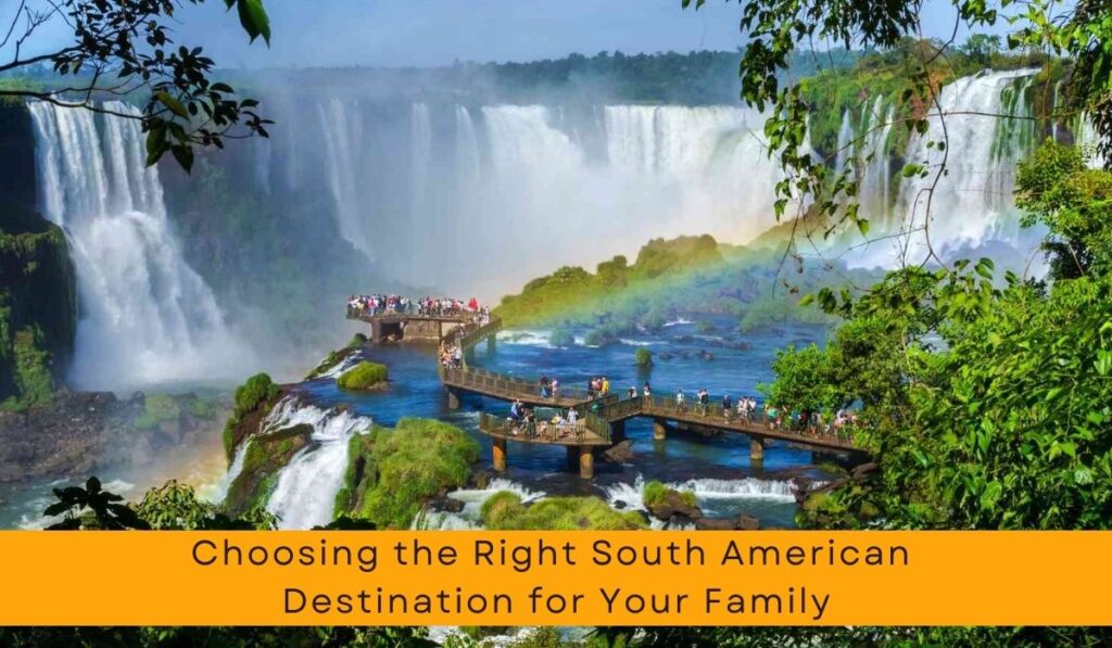 Choosing the Right South American Destination for Your Family